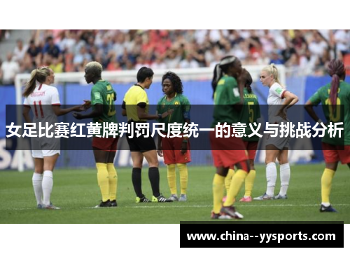 女足比赛红黄牌判罚尺度统一的意义与挑战分析