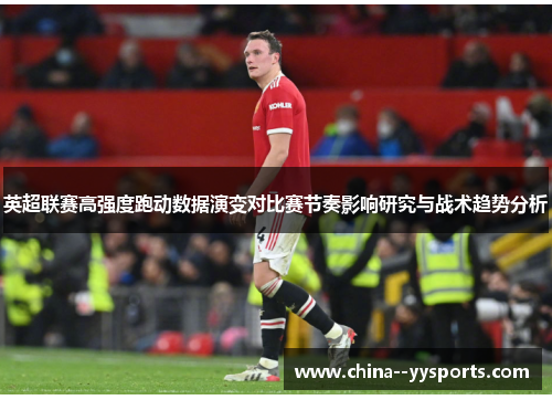 英超联赛高强度跑动数据演变对比赛节奏影响研究与战术趋势分析