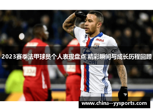 2023赛季法甲球员个人表现盘点 精彩瞬间与成长历程回顾 2023赛季法甲球员个人表现盘点 精彩瞬间与成长历程回顾